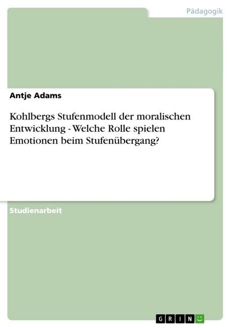 Kohlbergs Stufenmodell der moralischen Entwicklung - Welche Rolle spielen Emotionen beim Stufen?ergang? (Paperback)