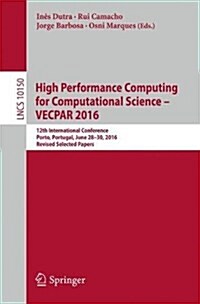 High Performance Computing for Computational Science - Vecpar 2016: 12th International Conference, Porto, Portugal, June 28-30, 2016, Revised Selected (Paperback, 2017)