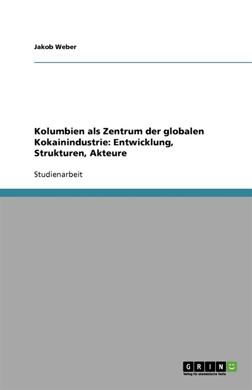 Kolumbien ALS Zentrum Der Globalen Kokainindustrie: Entwicklung, Strukturen, Akteure (Paperback)