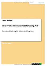 Disneyland International Marketing Mix: International Marketing Mix of Disneyland Hong Kong (Paperback)