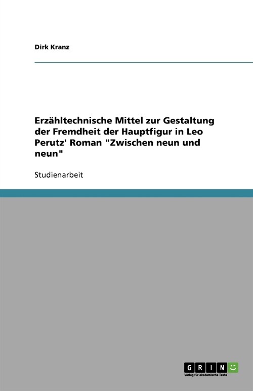 Erz?ltechnische Mittel zur Gestaltung der Fremdheit der Hauptfigur in Leo Perutz Roman Zwischen neun und neun (Paperback)