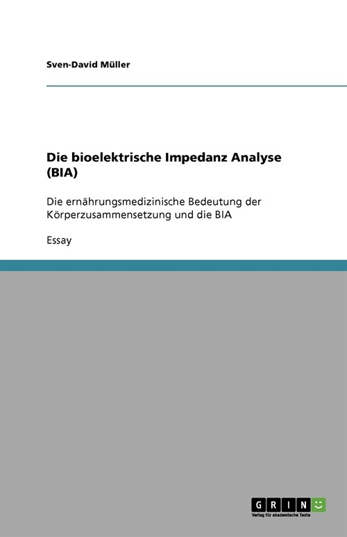 Die bioelektrische Impedanz Analyse (BIA): Die ern?rungsmedizinische Bedeutung der K?perzusammensetzung und die BIA (Paperback)