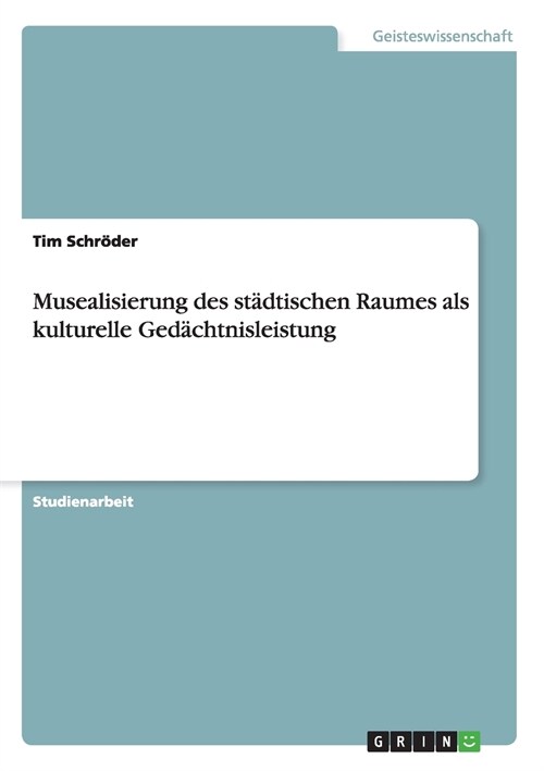 Musealisierung des st?tischen Raumes als kulturelle Ged?htnisleistung (Paperback)