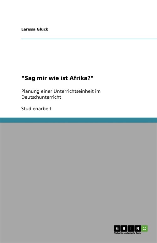 Sag mir wie ist Afrika?: Planung einer Unterrichtseinheit im Deutschunterricht (Paperback)