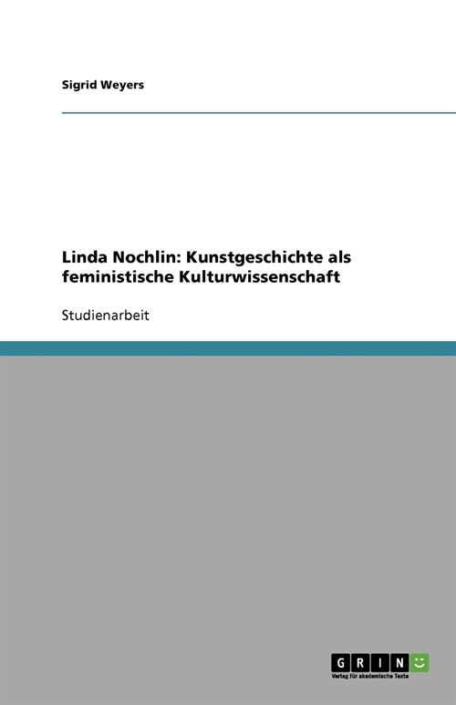 Linda Nochlin: Kunstgeschichte ALS Feministische Kulturwissenschaft (Paperback)