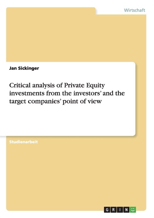 Critical Analysis of Private Equity Investments from the Investors and the Target Companies Point of View (Paperback)