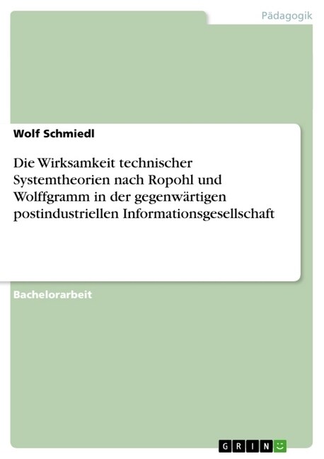 Die Wirksamkeit technischer Systemtheorien nach Ropohl und Wolffgramm in der gegenw?tigen postindustriellen Informationsgesellschaft (Paperback)