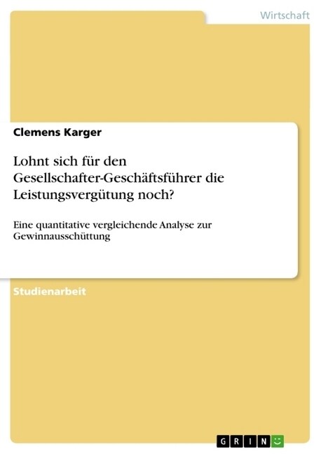 Lohnt sich f? den Gesellschafter-Gesch?tsf?rer die Leistungsverg?ung noch?: Eine quantitative vergleichende Analyse zur Gewinnaussch?tung (Paperback)