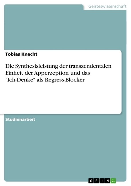 Die Synthesisleistung Der Transzendentalen Einheit Der Apperzeption Und Das Ich-Denke ALS Regress-Blocker (Paperback)