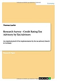 Research Survey - Credit Rating Tax Advisory by Tax Advisors: An empirical proof of the implementation by the tax advisory branch in Germany (Paperback)