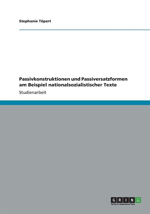 Passivkonstruktionen Und Passiversatzformen Am Beispiel Nationalsozialistischer Texte (Paperback)