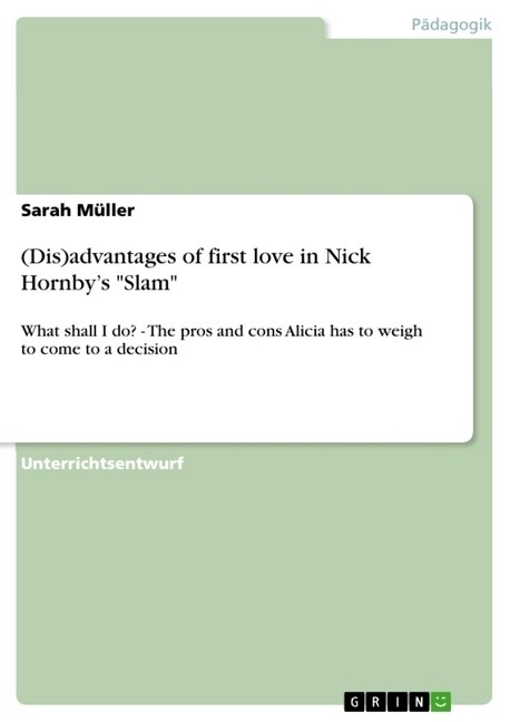 (Dis)advantages of first love in Nick Hornbys Slam: What shall I do? - The pros and cons Alicia has to weigh to come to a decision (Paperback)