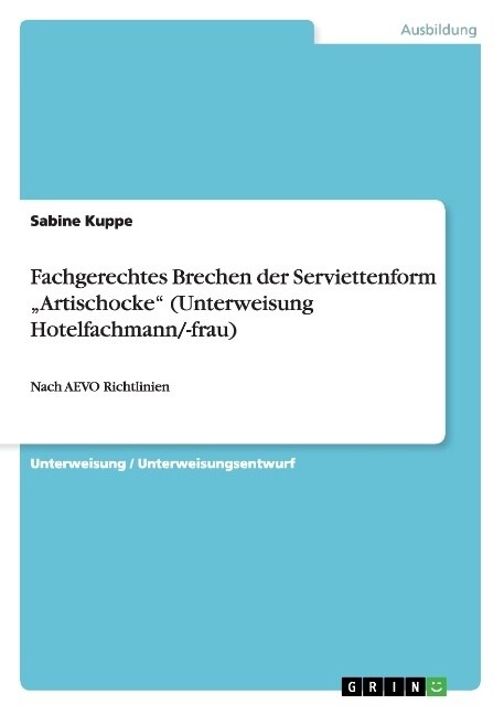 Fachgerechtes Brechen der Serviettenform Artischocke (Unterweisung Hotelfachmann/-frau): Nach AEVO Richtlinien (Paperback)