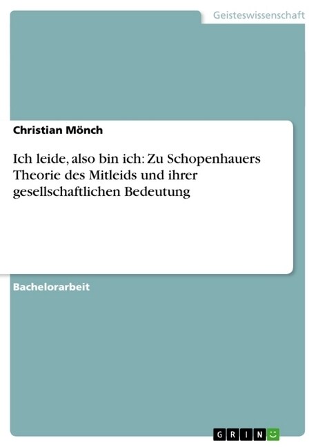 Ich Leide, Also Bin Ich: Zu Schopenhauers Theorie Des Mitleids Und Ihrer Gesellschaftlichen Bedeutung (Paperback)