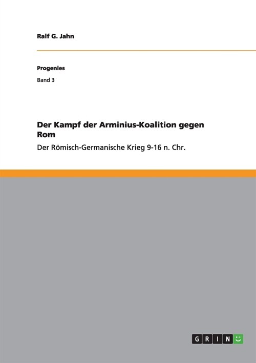 Der Kampf der Arminius-Koalition gegen Rom: Der R?isch-Germanische Krieg 9-16 n. Chr. (Paperback)