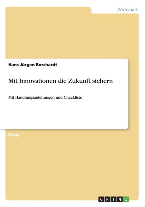 Mit Innovationen die Zukunft sichern: Mit Handlungsanleitungen und Checkliste (Paperback)