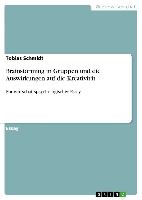 Brainstorming in Gruppen und die Auswirkungen auf die Kreativit?: Ein wirtschaftspsychologischer Essay (Paperback)