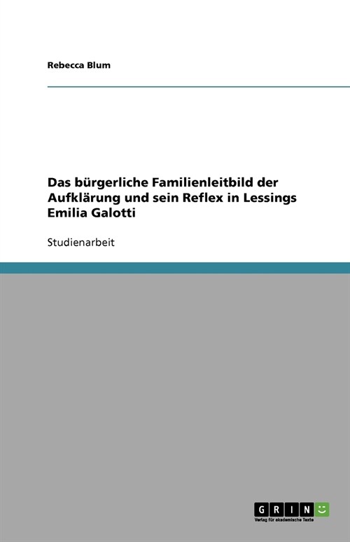 Das b?gerliche Familienleitbild der Aufkl?ung und sein Reflex in Lessings Emilia Galotti (Paperback)