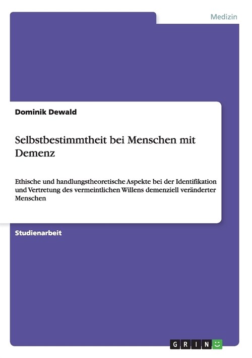 Selbstbestimmtheit bei Menschen mit Demenz: Ethische und handlungstheoretische Aspekte bei der Identifikation und Vertretung des vermeintlichen Willen (Paperback)