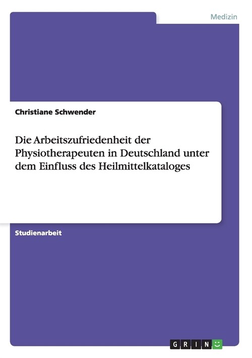 Die Arbeitszufriedenheit Der Physiotherapeuten in Deutschland Unter Dem Einfluss Des Heilmittelkataloges (Paperback)