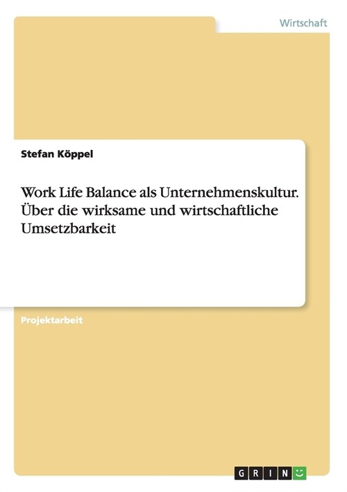 Work Life Balance als Unternehmenskultur. ?er die wirksame und wirtschaftliche Umsetzbarkeit (Paperback)