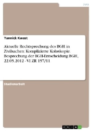 Aktuelle Rechtsprechung Des Bgh in Zivilsachen: Komplizierte Koloskopie. Besprechung Der Bgh-Entscheidung Bgh, 22.05.2012 - VI Zr 157/11 (Paperback)