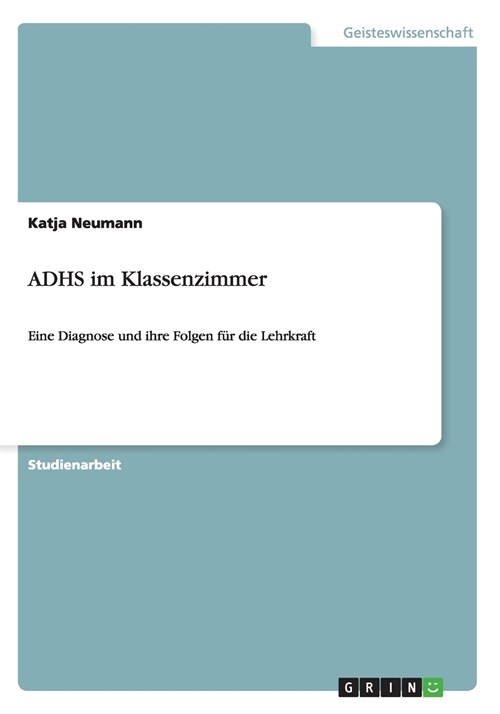 ADHS im Klassenzimmer: Eine Diagnose und ihre Folgen f? die Lehrkraft (Paperback)