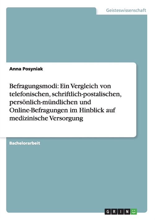 Befragungsmodi: Ein Vergleich von telefonischen, schriftlich-postalischen, pers?lich-m?dlichen und Online-Befragungen im Hinblick au (Paperback)