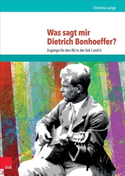 Was Sagt Mir Dietrich Bonhoeffer?: Zugange Fur Den Ru in Der Sek I Und II (Paperback)