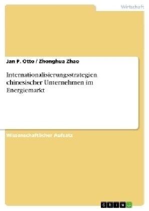 Internationalisierungsstrategien Chinesischer Unternehmen Im Energiemarkt (Paperback)