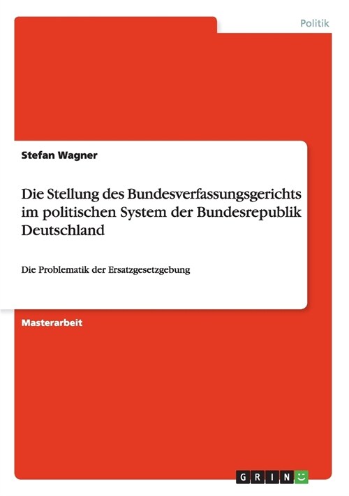 Die Stellung des Bundesverfassungsgerichts im politischen System der Bundesrepublik Deutschland: Die Problematik der Ersatzgesetzgebung (Paperback)