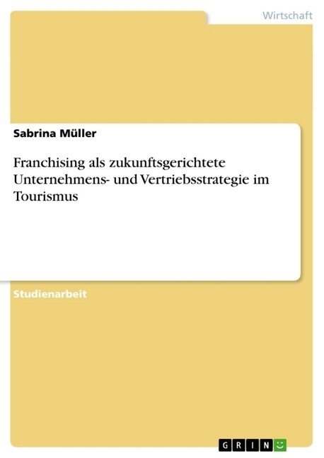 Franchising ALS Zukunftsgerichtete Unternehmens- Und Vertriebsstrategie Im Tourismus (Paperback)