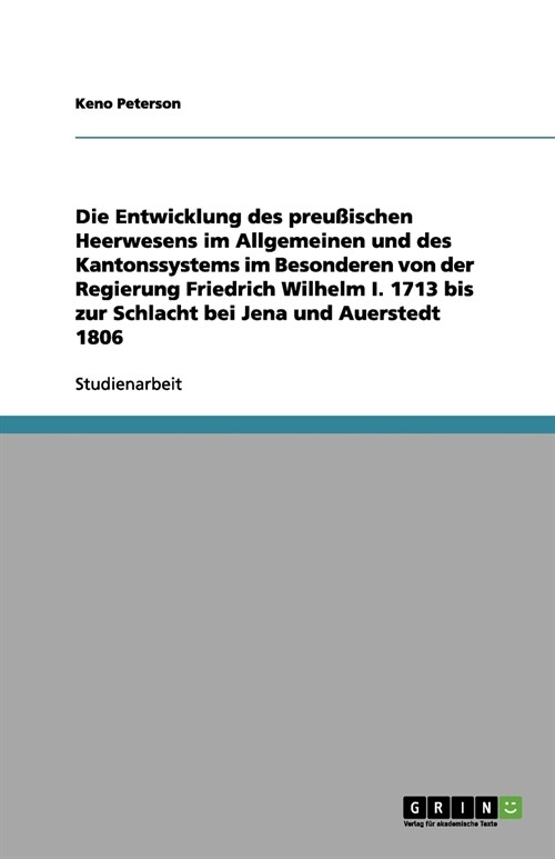 Die Entwicklung des preu?schen Heerwesens im Allgemeinen und des Kantonssystems im Besonderen von der Regierung Friedrich Wilhelm I. 1713 bis zur Sch (Paperback)