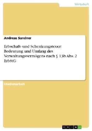 Erbschaft- und Schenkungsteuer: Bedeutung und Umfang des Verwaltungsverm?ens nach ?13b Abs. 2 ErbStG (Paperback)