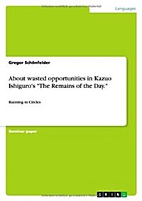 About wasted opportunities in Kazuo Ishiguros The Remains of the Day.: Running in Circles (Paperback)