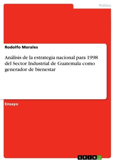 An?isis de la estrategia nacional para 1998 del Sector Industrial de Guatemala como generador de bienestar (Paperback)