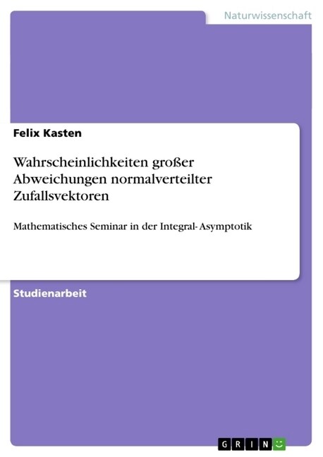 Wahrscheinlichkeiten gro?r Abweichungen normalverteilter Zufallsvektoren: Mathematisches Seminar in der Integral- Asymptotik (Paperback)