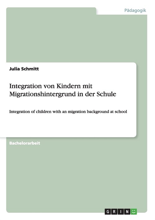 Integration von Kindern mit Migrationshintergrund in der Schule: Integration of children with an migration background at school (Paperback)