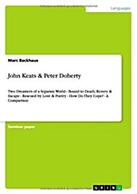 John Keats & Peter Doherty: Two Dreamers of a Separate World - Bound to Death, Revery & Escape - Rescued by Love & Poetry - How Do They Cope? - A (Paperback)