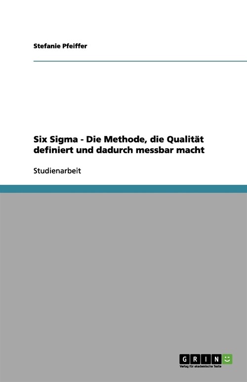 Six Sigma - Die Methode, die Qualit? definiert und dadurch messbar macht (Paperback)