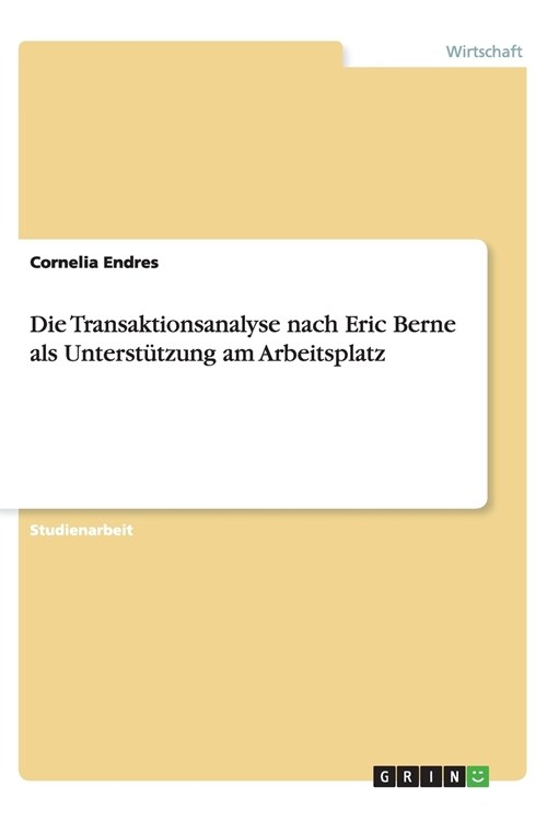 Die Transaktionsanalyse nach Eric Berne als Unterst?zung am Arbeitsplatz (Paperback)