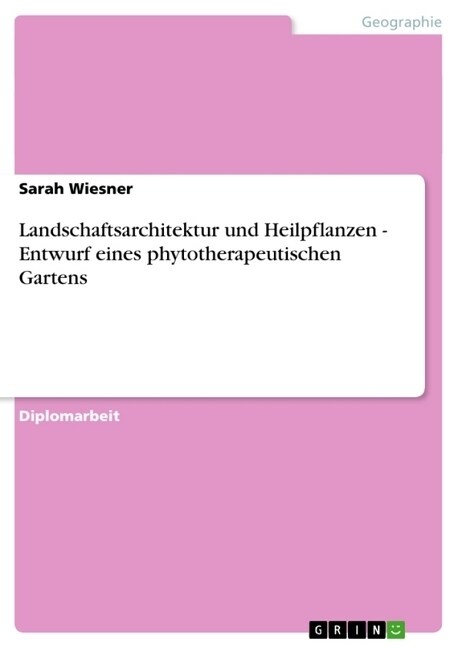 Landschaftsarchitektur Und Heilpflanzen - Entwurf Eines Phytotherapeutischen Gartens (Paperback)