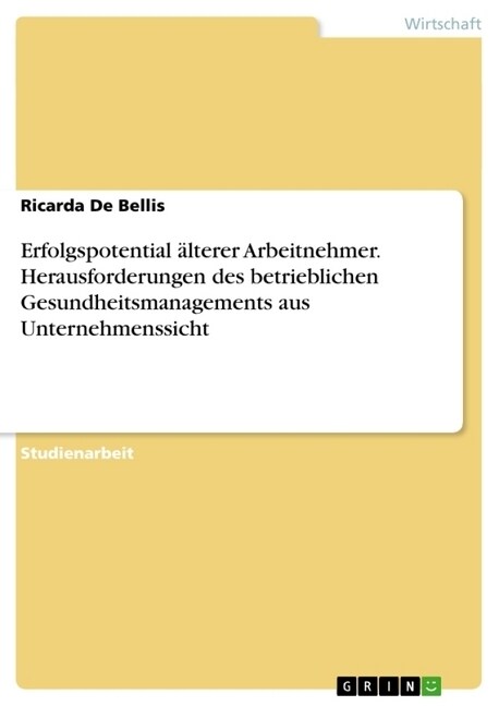 Erfolgspotential ?terer Arbeitnehmer. Herausforderungen des betrieblichen Gesundheitsmanagements aus Unternehmenssicht (Paperback)