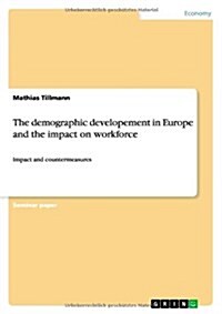 The demographic developement in Europe and the impact on workforce: Impact and countermeasures (Paperback)