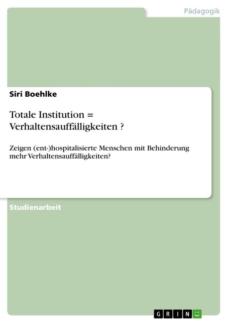 Totale Institution = Verhaltensauff?ligkeiten ?: Zeigen (ent-)hospitalisierte Menschen mit Behinderung mehr Verhaltensauff?ligkeiten? (Paperback)