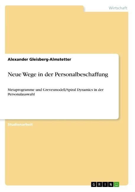 Neue Wege in der Personalbeschaffung: Metaprogramme und Grevesmodell/Spiral Dynamics in der Personalauswahl (Paperback)