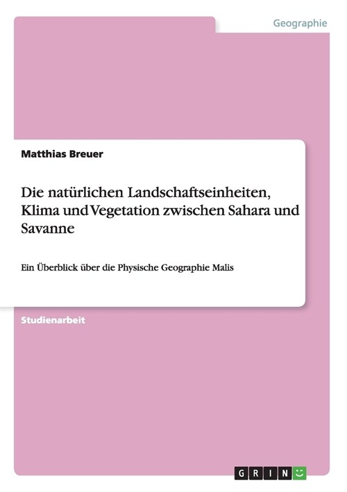 Die nat?lichen Landschaftseinheiten, Klima und Vegetation zwischen Sahara und Savanne: Ein ?erblick ?er die Physische Geographie Malis (Paperback)