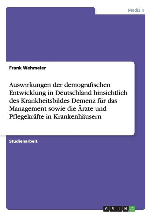 Auswirkungen der demografischen Entwicklung in Deutschland hinsichtlich des Krankheitsbildes Demenz f? das Management sowie die 훣zte und Pflegekr?t (Paperback)