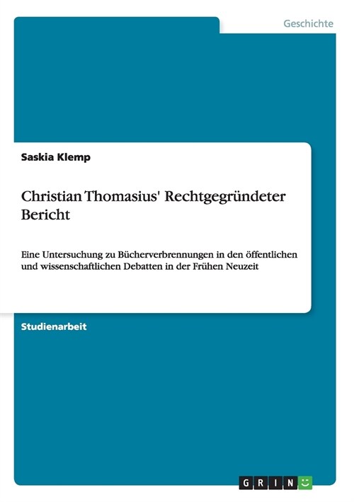 Christian Thomasius Rechtgegr?deter Bericht: Eine Untersuchung zu B?herverbrennungen in den ?fentlichen und wissenschaftlichen Debatten in der Fr? (Paperback)