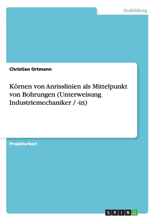 K?nen von Anrisslinien als Mittelpunkt von Bohrungen (Unterweisung Industriemechaniker / -in) (Paperback)